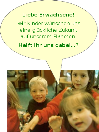 Kinder sagen: 'Liebe Erwachsene! Wir Kinder wuenschen uns eine glueckliche Zukunft auf unserem Planeten. Helft ihr uns dabei?'